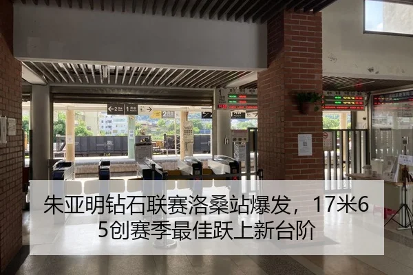 朱亚明钻石联赛洛桑站爆发，17米65创赛季最佳跃上新台阶